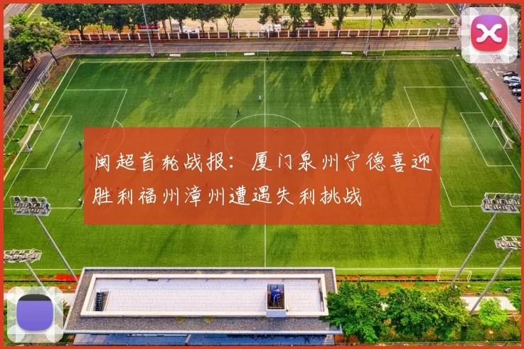 闽超首轮战报：厦门泉州宁德喜迎胜利福州漳州遭遇失利挑战