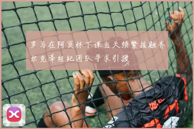 罗马在阿莫林下课当天频繁接触齐尔克泽经纪团队寻求引援