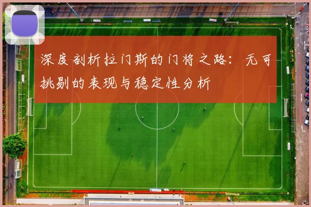 深度剖析拉门斯的门将之路：无可挑剔的表现与稳定性分析